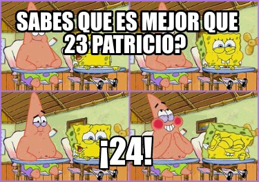 Meme Creator Funny Sabes Que Es Mejor Que Patricio Meme