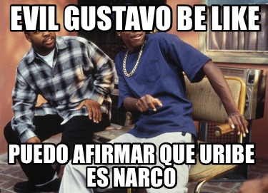 evil-gustavo-be-like-puedo-afirmar-que-uribe-es-narco