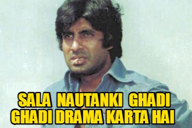 sala-nautanki-ghadi-ghadi-drama-karta-hai