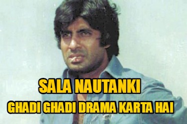 sala-nautanki-ghadi-ghadi-drama-karta-hai1