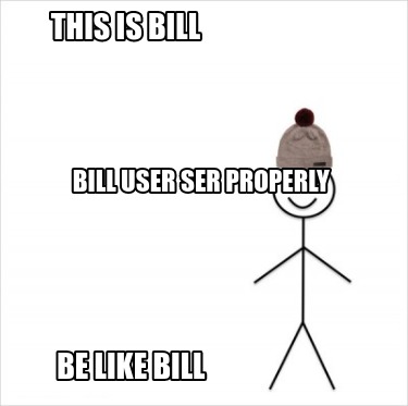 Meme Creator Funny This Is Bill Be Like Bill Bill User Ser Properly Meme Generator At Memecreator Org