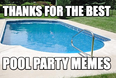 thanks-for-the-best-pool-party-memes