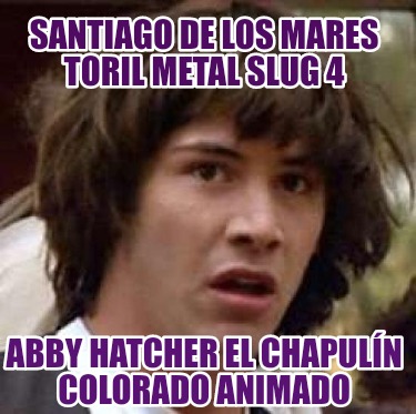 santiago-de-los-mares-toril-metal-slug-4-abby-hatcher-el-chapuln-colorado-animad2190