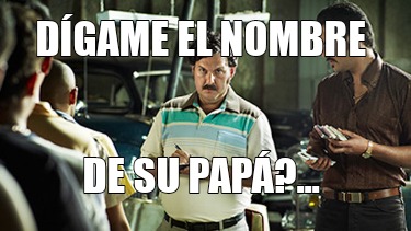 Meme Creator - Funny Dígame el nombre De su papá?... Meme Generator at ...