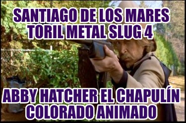 santiago-de-los-mares-toril-metal-slug-4-abby-hatcher-el-chapuln-colorado-animad958