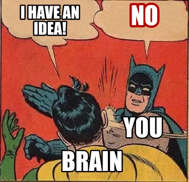 Meme Creator - Funny i have an idea! No you brain Meme Generator at  !
