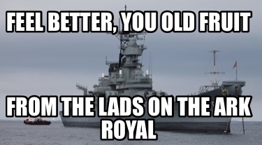 feel-better-you-old-fruit-from-the-lads-on-the-ark-royal