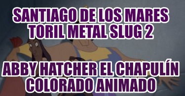 santiago-de-los-mares-toril-metal-slug-2-abby-hatcher-el-chapuln-colorado-animad812