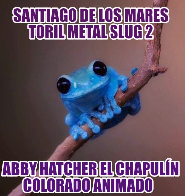 santiago-de-los-mares-toril-metal-slug-2-abby-hatcher-el-chapuln-colorado-animad616
