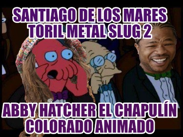 santiago-de-los-mares-toril-metal-slug-2-abby-hatcher-el-chapuln-colorado-animad054