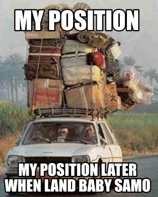 Meme Creator - Funny My position my position later when land baby samo ...