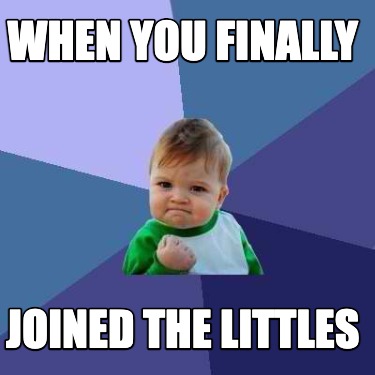 Meme Creator - Funny When you finally Joined THE LITTLEs Meme Generator ...