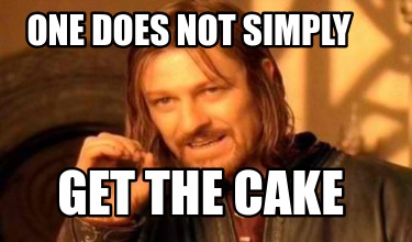 Meme Creator - Funny one does not simply get the cake Meme Generator at ...