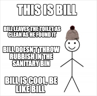 Meme Creator Funny This Is Bill Bill Is Cool Be Like Bill Bill Leaves The Toilet As Clean As He F Meme Generator At Memecreator Org