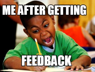 Meme Creator - Funny me after getting feedback Meme Generator at ...