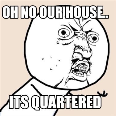 Meme Creator Funny Oh No Our House Its Quartered Meme Generator At Memecreator Org