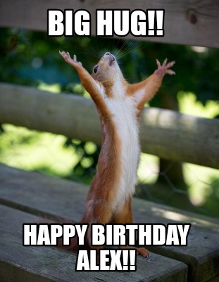 Happy Birthday Alex Funny Meme Meme Creator - Funny Big Hug!! Happy Birthday Alex!! Meme Generator At  Memecreator.org!