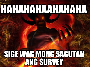 Meme Creator Funny Hahahahaahahaha Sige Wag Mong Sagutan Ang Survey Meme Generator At