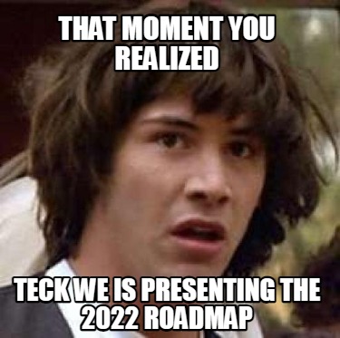 that-moment-you-realized-teck-we-is-presenting-the-2022-roadmap