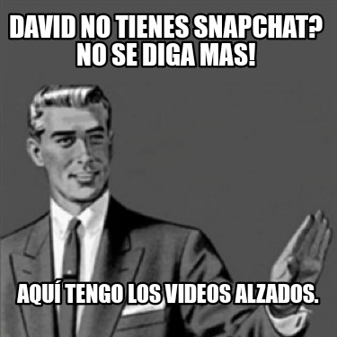 Meme Creator Funny David No Tienes Snapchat No Se Diga Mas Aqu