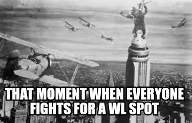 that-moment-when-everyone-fights-for-a-wl-spot