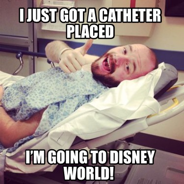 i-just-got-a-catheter-placed-im-going-to-disney-world