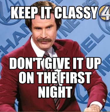Meme Creator - Funny Keep it Classy Don't give it up on the first night ...