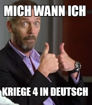 Meme Creator - Funny Mich wann ich kriege 4 in Deutsch Meme Generator ...