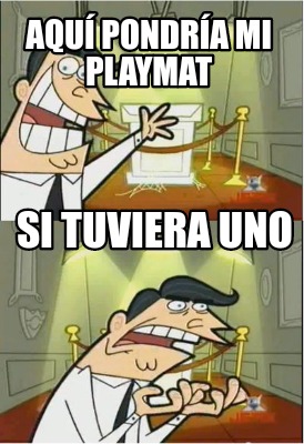 Meme Creator Funny Aqu Pondr A Mi Playmat Si Tuviera Uno Meme