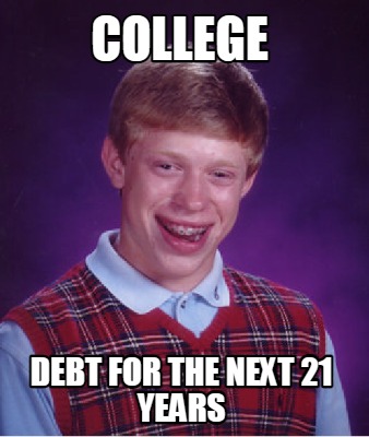 Meme Creator - Funny college debt for the next 21 years Meme Generator ...