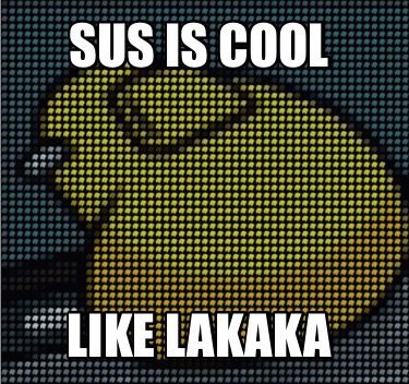 sus-is-cool-like-lakaka