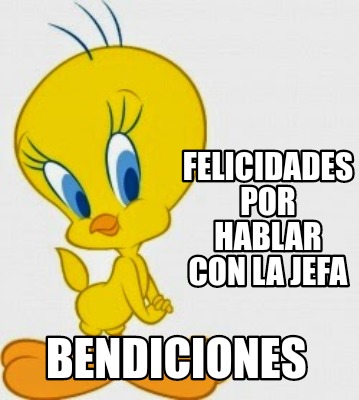 Meme Creator - Funny Felicidades por hablar con la jefa Bendiciones ...