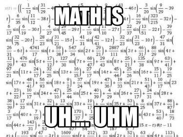 Meme Creator - Funny Math is Uh…. Uhm Meme Generator at MemeCreator.org!