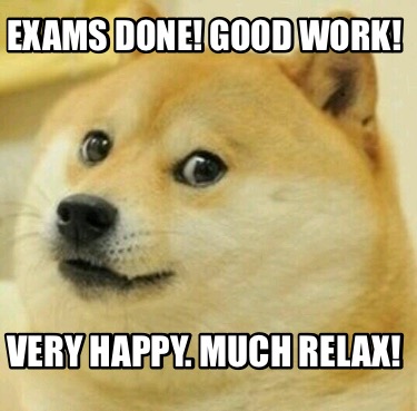 Meme Creator - Funny Exams done! Good work! Very happy. Much relax ...