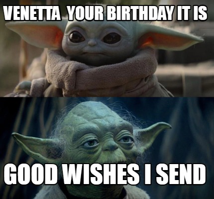 Meme Creator - Funny Venetta your Birthday it is Good wishes I send ...