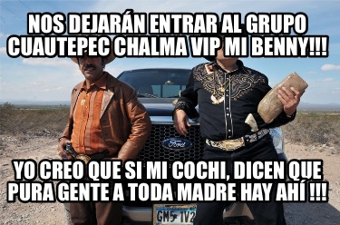 nos-dejarn-entrar-al-grupo-cuautepec-chalma-vip-mi-benny-yo-creo-que-si-mi-cochi