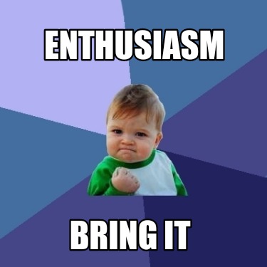 Meme Creator - Funny Enthusiasm Bring it Meme Generator at MemeCreator.org!