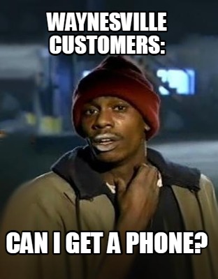 Meme Creator - Funny waynesville customers: can i get a phone? Meme ...