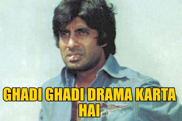 ghadi-ghadi-drama-karta-hai