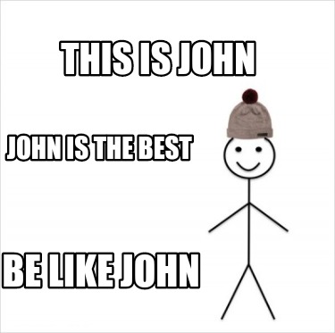 Meme Creator Funny This Is John Be Like John John Is The Best Meme Generator At Memecreator Org