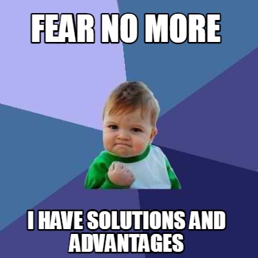 Meme Creator - Funny Fear No More I Have Solutions And Advantages Meme 