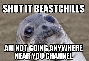 Meme Creator - Funny shut it beastchills am not going anywhere near you ...