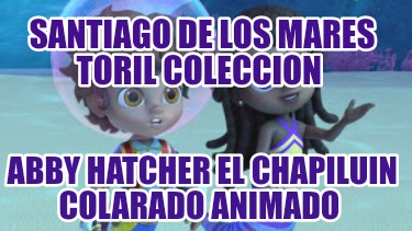 santiago-de-los-mares-toril-coleccion-abby-hatcher-el-chapiluin-colarado-animado307