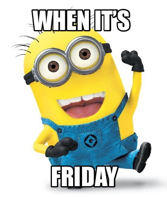 Meme Creator - Funny WHEN IT’S FRIDAY Meme Generator at MemeCreator.org!