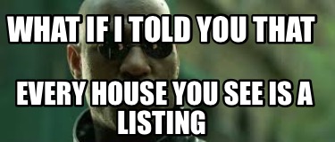 what-if-i-told-you-that-every-house-you-see-is-a-listing