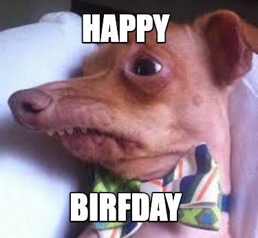 Meme Creator - Funny Happy Birfday Meme Generator At Memecreator.org!