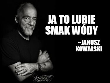 Meme Creator - Funny Ja to lubie smak wódy ~Janusz Kowalski Meme ...