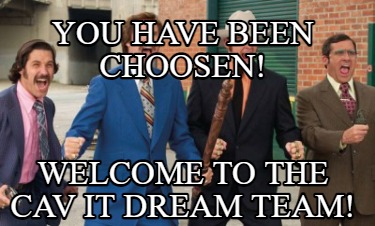 Meme Creator - Funny You have been choosen! Welcome to the CAV IT Dream ...