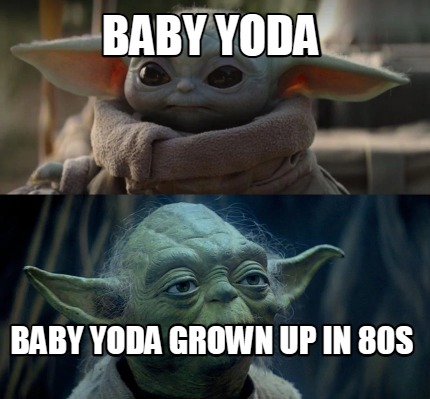 Meme Creator Funny Baby Yoda Baby Yoda Grown Up In 80s Meme Generator At Memecreator Org