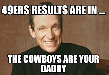 Meme Creator Funny 49ers Results Are In The Cowboys Are Your Daddy Meme Generator At Memecreator Org